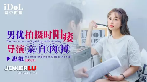 爱豆传媒.ID5331.惠敏.男优拍摄时候阳痿导演亲自肉搏