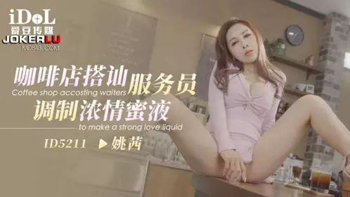 ID5211 姚茜 咖啡馆搭讪服务员 调制浓情蜜液 爱豆传媒