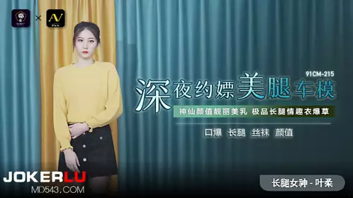 91CM-215 叶柔 深夜约嫖美腿车模 91制片厂