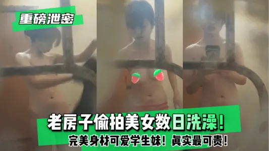 【重磅泄密】老房子偷拍美女数日洗澡！完美身材可爱学生妹！真实最可贵！