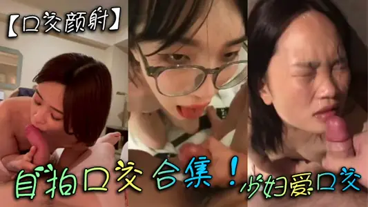 【口交颜射】自拍口交合集！少妇爱口交