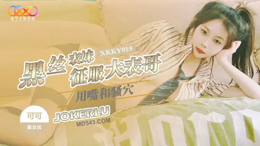 XKKY059 可可 黑丝表妹用嘴和骚穴征服大表哥 星空无限传媒
