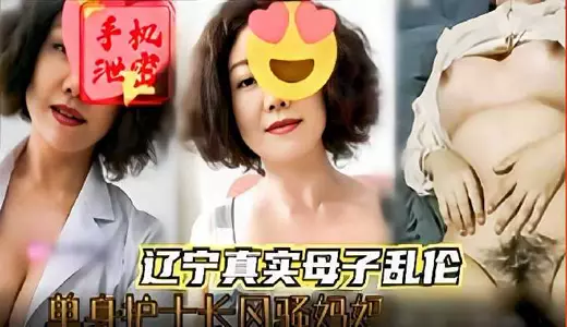 辽宁真实母子乱伦单身护士长风骚妈妈