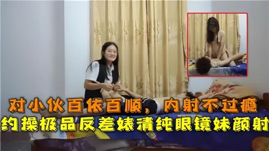 对小伙百依百顺，内射不过瘾！约操极品反差婊清纯眼镜妹颜射