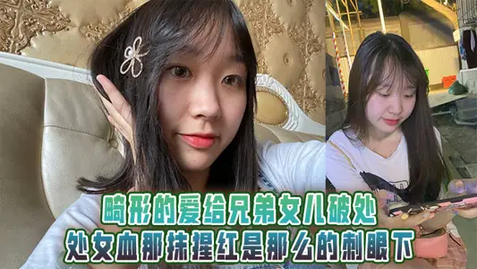 畸形的爱给兄弟女儿破处，处女血那抹猩红是那幺的刺眼下
