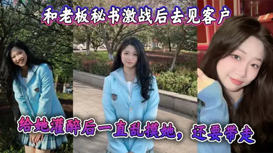 和老板秘书激战后去见客户，给她灌醉后一直乱摸她，还要带走 感觉她肯定被老板开发过，真是个十足的骚货