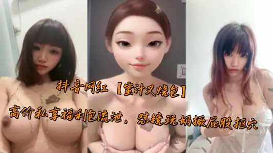 抖音网红【蜜汁叉烧包】高价私享福利包流泄，怼镜玩奶撅屁股抠穴