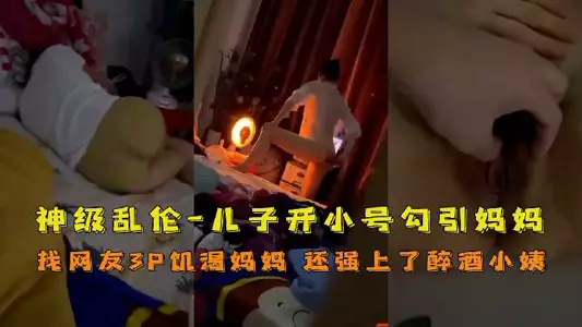 神级乱伦，儿子开小号勾引妈妈