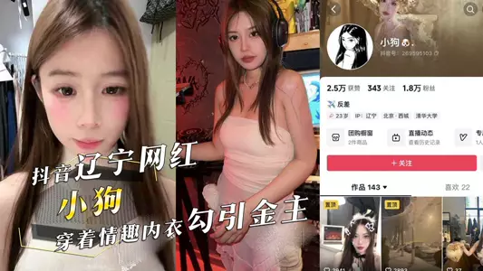 抖音辽宁网红反差婊『小狗』主动开房，穿着情趣内衣勾引金主，被中出内射！
