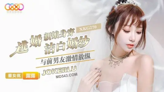 XKG270 露露 逃婚新娘身穿洁白婚纱与前男友激情放纵 星空无限传媒