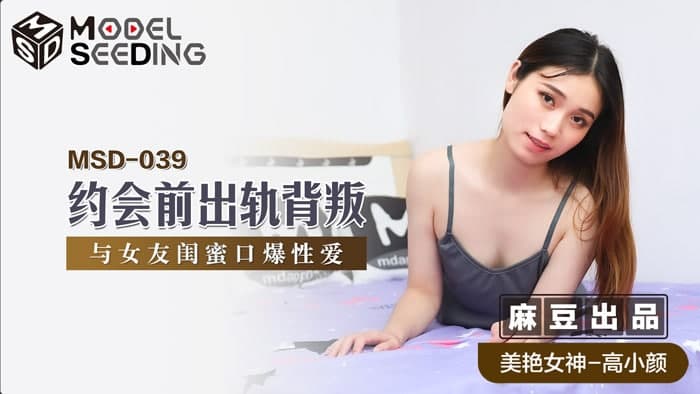 MSD039 约会前出轨背叛 高小颜