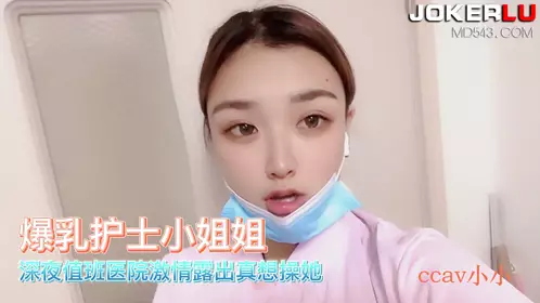 CCAV成人头条 爆乳护士小姐姐医院激情露出