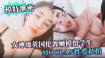 【模特泄密】女神级英国伦敦嫩模留学生Moolan性爱私拍流出_被外籍男友扛腿勐操_漂亮美乳呻吟