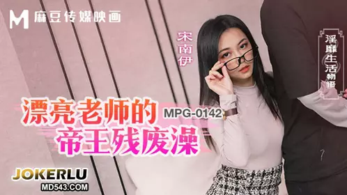 MPG-0142 宋南伊 漂亮老师的帝王残废澡 淫靡生活物语 麻豆传媒映画