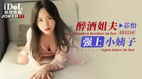 ID5210 芯怡 醉酒姐夫强上小姨子 爱豆传媒