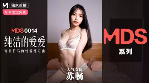 MDS-0014苏畅 纯洁的爱爱 青梅竹马的性爱练习曲 麻豆传媒映画