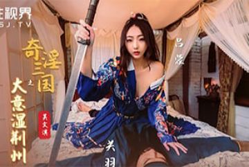 国产AV剧情-奇淫三国之大意湿荆州-吴文淇的啊