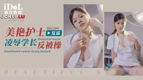 ID5209 夏露 美艳护士凌辱学长反被操 爱豆传媒