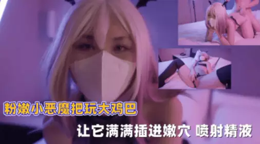 粉嫩小恶魔把玩大鸡巴 让他慢慢抽查进粉穴 喷射精液