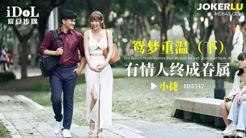 ID5347 小捷 鸳梦重温 (下集) 有情人终成眷属 爱豆传媒